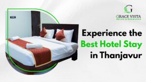 Experience the Best Hotel Stay in Thanjavur at Grace Vista