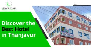 Discover the Best Hotel in Thanjavur – Grace Vista