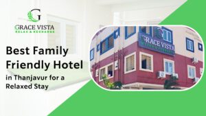 Best Family-Friendly Hotel in Thanjavur for a Relaxed Stay