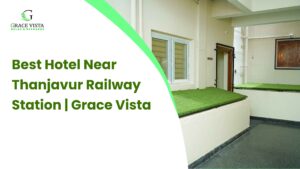 Best Hotel Near Thanjavur Railway Station for a Convenient and Comfortable Stay